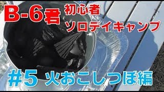 B-6君 初心者 ソロデイキャンプ #5 火おこしつぼ編