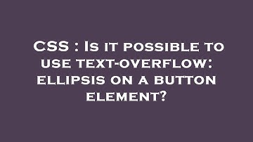 CSS : Is it possible to use text-overflow: ellipsis on a button element?