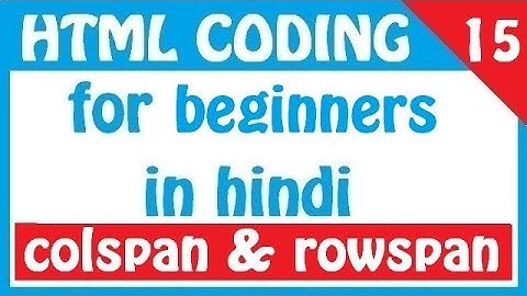 html coding for beginners in hindi || part 15 || table colspan and rowspan