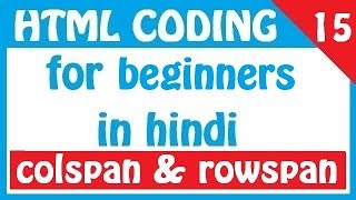 html coding for beginners in hindi || part 15 || table colspan and rowspan