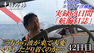 【航海42日目】三方から波が来るのが厄介 [辛坊治郎ヨット太平洋横断往路69日間の航海日誌動画]～辛坊の旅～