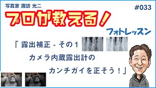 # 033「露出補正 - その１　カメラ内蔵露出計のカンチガイを正そう！」【 写真家 諏訪光二 】