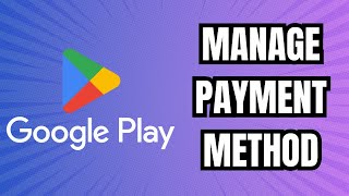 How to Manage Payment Methods on Google Play Store