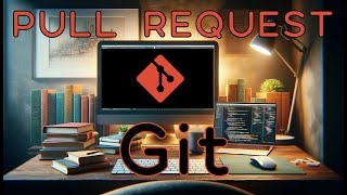 Git 11 - PULL REQUEST - Qué es y cómo hacer una