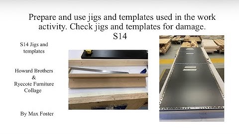 Prepare jigs and templates used in the work activity. Check jigs and templates for damage. S14