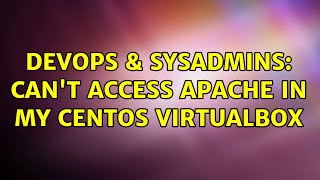 DevOps & SysAdmins: Can't access Apache in my CentOS Virtualbox (3 Solutions!!)