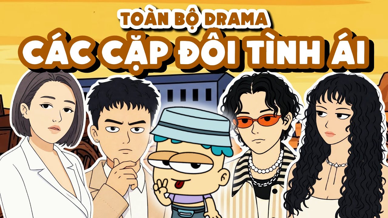 Toàn Bộ Drama Các Cặp Đôi Nổi Tiếng Trong 50 Phút | Đầu Xanh Mỏ Hỗn