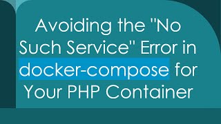 Avoiding the "No Such Service" Error in docker-compose for Your PHP Container