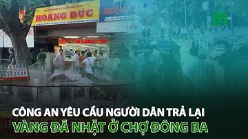 Công an yêu cầu người dân trả lại vàng đã nhặt ở chợ Đông Ba | VTC14