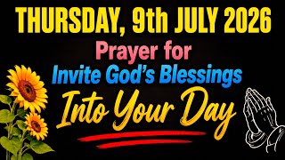 THURSDAY, 9th JULY 2026 | Prayer for Invite God's Blessings Into Your Day