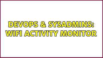 DevOps & SysAdmins: Wifi activity monitor (3 Solutions!!)