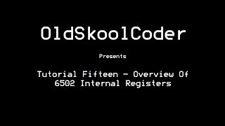 Tutorial Fifteen - Overview Of 6502 Internal Registers