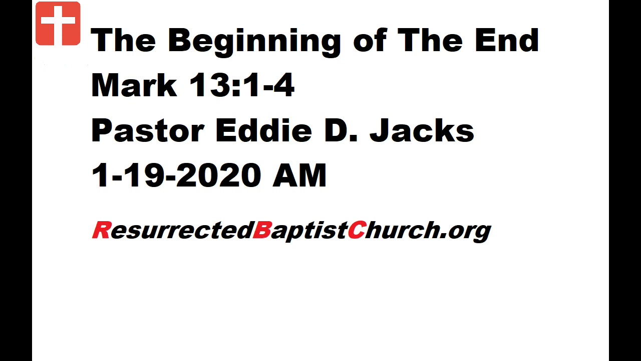 The Beginning of The End - Mark 13:1-4 - Pastor Eddie Jacks, 1-19-2020 AM