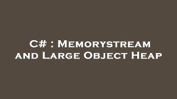 C# : Memorystream and Large Object Heap