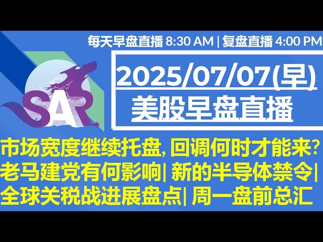 美股直播07/07[早盘] 市场宽度继续托盘, 回调何时才能来?老马建党有何影响| 新的半导体禁令| 全球关税战进展盘点| 周一盘前总汇