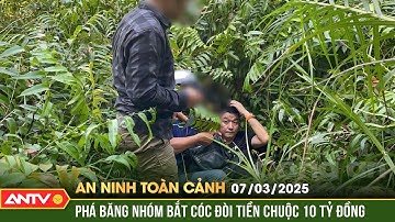 Triệt phá băng nhóm người Trung Quốc, bắt cóc tống tiền 10 tỷ | An ninh toàn cảnh ngày 7/3 | ANTV