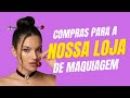 Compras para a nossa loja de maquiagem 💄