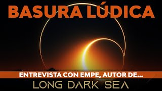 BASURA LÚDICA: Entrevista con Didac (Empe) sobre LONG DARK SEA