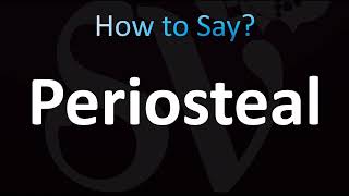 How To Pronounce Periosteal Correctly