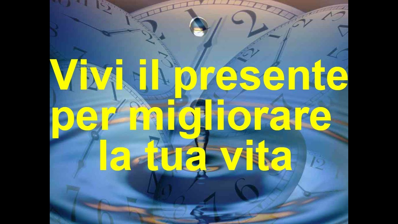Vivi il presente per migliorare la tua vita - YouTube