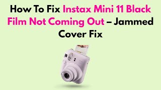 How To Fix Instax Mini 11 Black Film Not Coming Out – Jammed Cover Fix