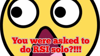 You were asked to do RSI solo?!!!