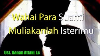 USTAD HANAN ATTAKI, LC. - WAHAI PARA SUAMI MULIAKANLAH ISTERIMU