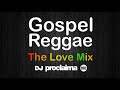 GOSPEL REGGAE The Love Mix  - DJ Proclaima Gospel Reggae Praise and Worship Mix