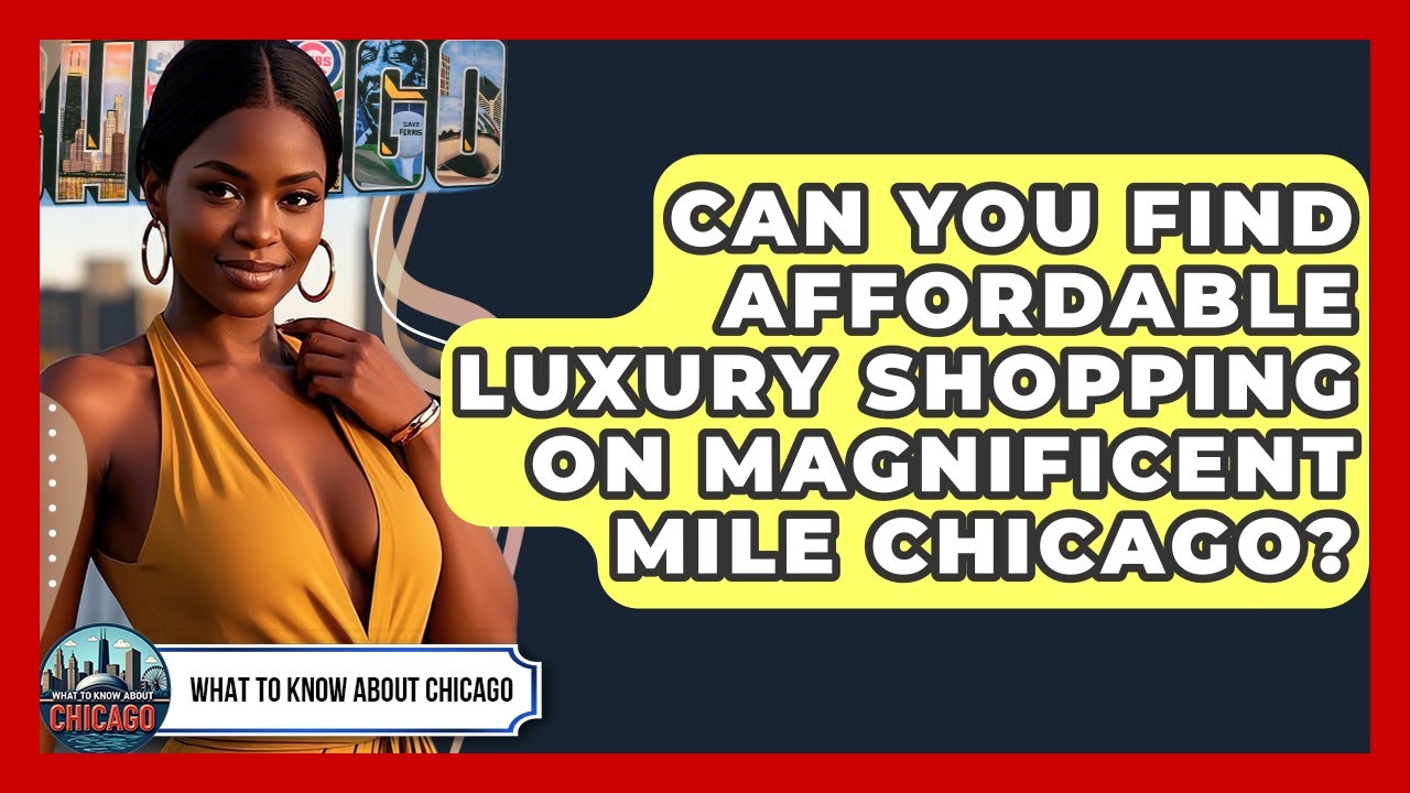 Can You Find Affordable Luxury Shopping On Magnificent Mile Chicago? - What To Know About Chicago