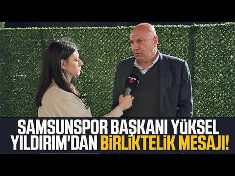 Yılport Samsunspor Başkanı Yüksel Yıldırım'dan birliktelik mesajı!