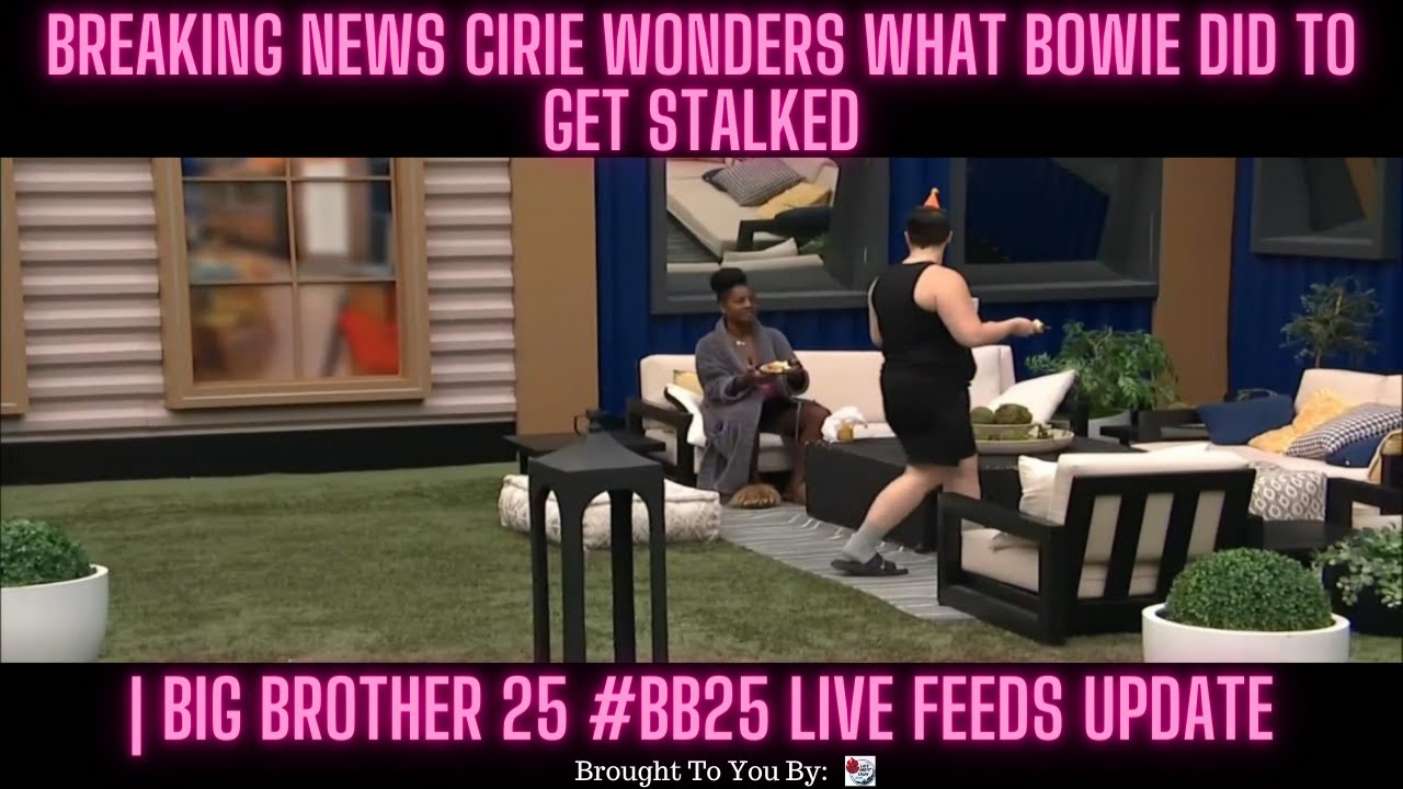 BREAKING NEWS Cirie Wonders What Bowie Did To Get Stalked | Big Brother 25 #BB25 Live Feeds Update
