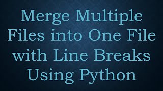 Merge Multiple Files into One File with Line Breaks Using Python