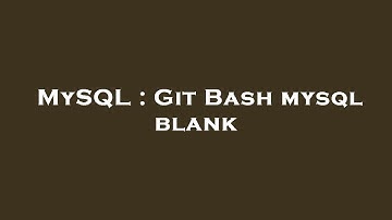 MySQL : Git Bash mysql blank