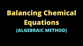 Balancing Chemical Equations Easy Algebraic Method