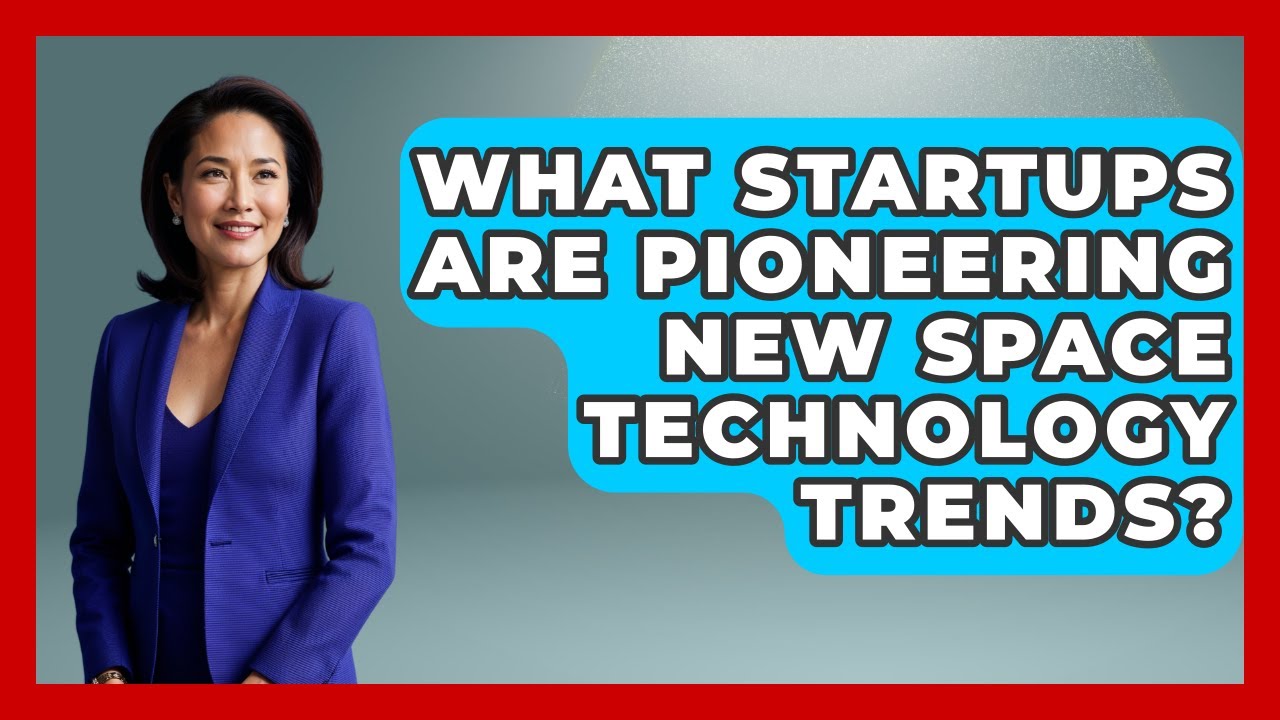 What Startups Are Pioneering New Space Technology Trends? - Space Tech Insider