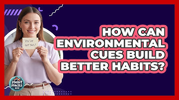 How Can Environmental Cues Build Better Habits?