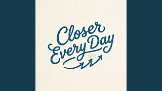 Closer Every Day
