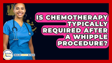 Is Chemotherapy Typically Required After A Whipple Procedure? - Oncology Support Network