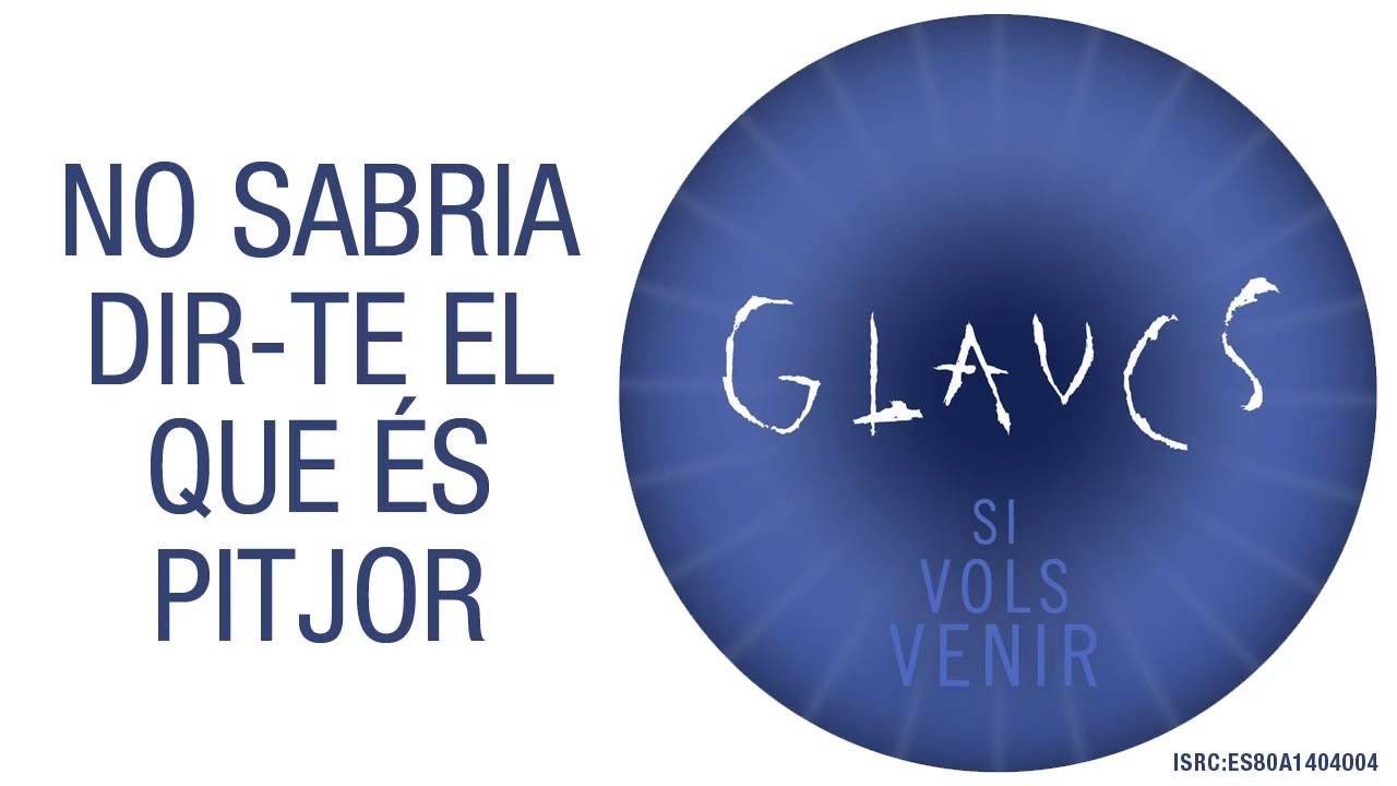 Glaucs - No sabria dir-te el que és pitjor