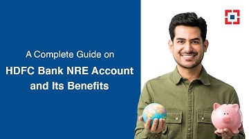 A Complete Guide on HDFC Bank NRE Account and Its Benefits | HDFC Bank