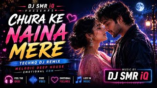 Chura Ke Naina Mere ❤️ | 2026 Techno DJ Remix | Melodic Deep House | Emotional EDM | DJ SMR iQ