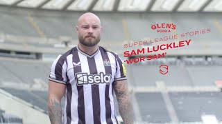 Super League Stories | Sam Luckley | 'Wor Sam'