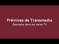 203  prmices de transmedia  exemples dans les sries tv  mlanie bourdaa
