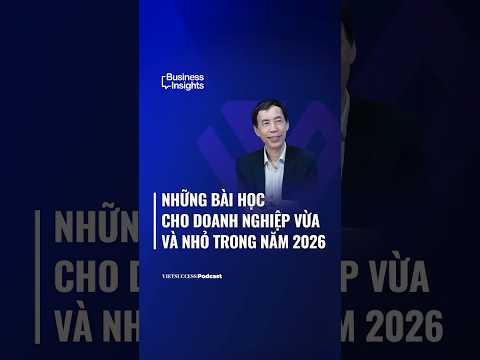 Những bài học cho doanh nghiệp vừa và nhỏ trong năm 2026 | Business Insights #70