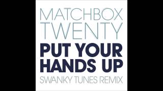 Video thumbnail of "Matchbox Twenty - Put Your Hands Up (Swanky Tunes Remix)"