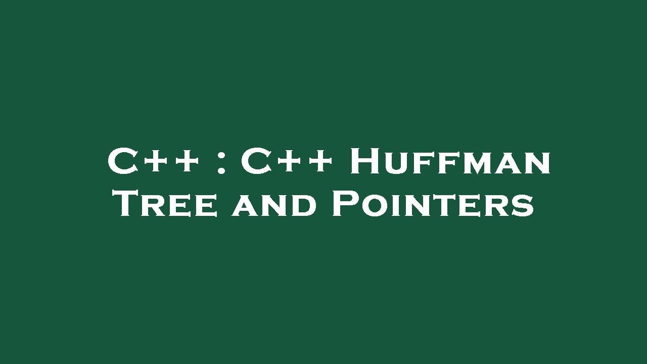 C++ : C++ Huffman Tree and Pointers - YouTube