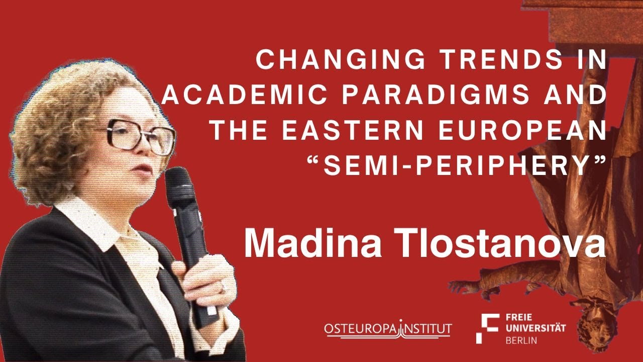 Changing Trends in Academic Paradigms and the Eastern European ”Semi-Periphery” | Madina Tlostanova