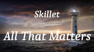 Skillet - All That Matters Lyrics