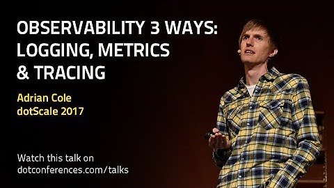 dotScale 2017 - Adrian Cole - Observability 3 ways: Logging, Metrics & Tracing