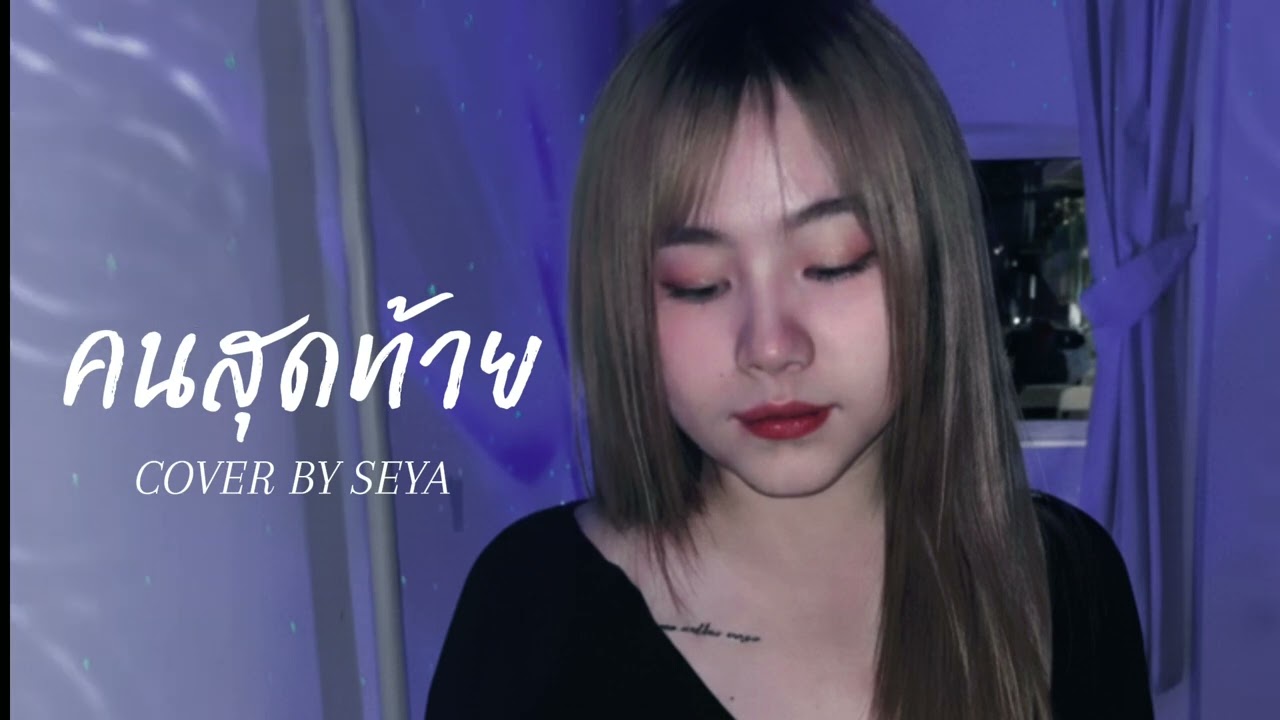 คนสุดท้าย - อัสนี โชติุล [ COVER BY SEYA ] เซญ่า สาวม้ง 